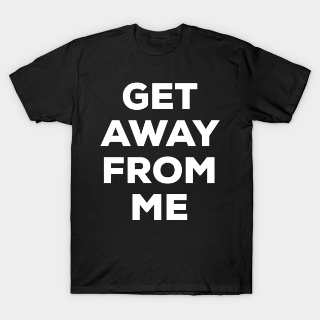 Get Away From Me (white text) T-Shirt by A Mango Tees